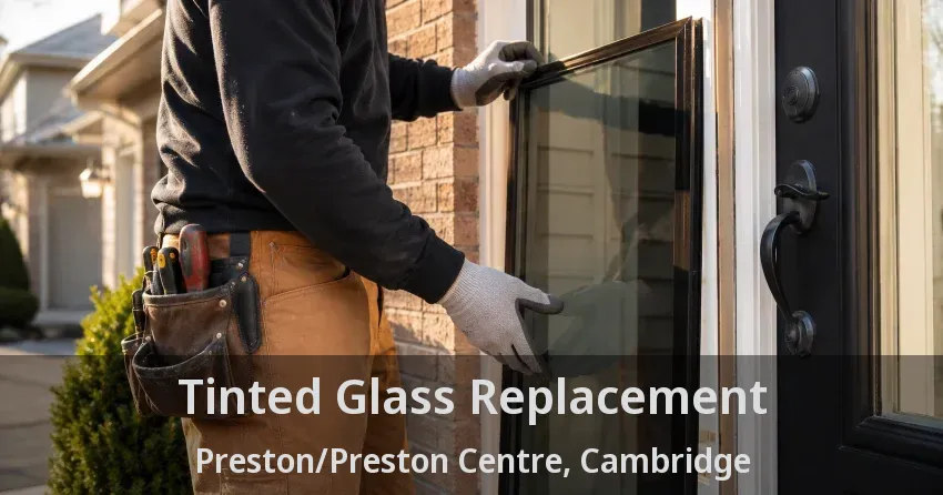 Tinted Glass Replacement Preston/Preston Centre, Cambridge - ON