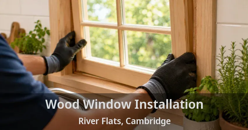 Wood Window Installation River Flats, Cambridge - ON